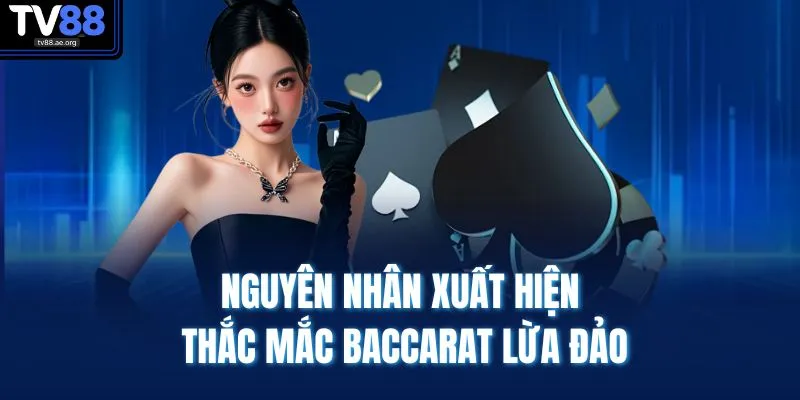 Nguyên nhân xuất hiện thắc mắc Baccarat lừa đảo