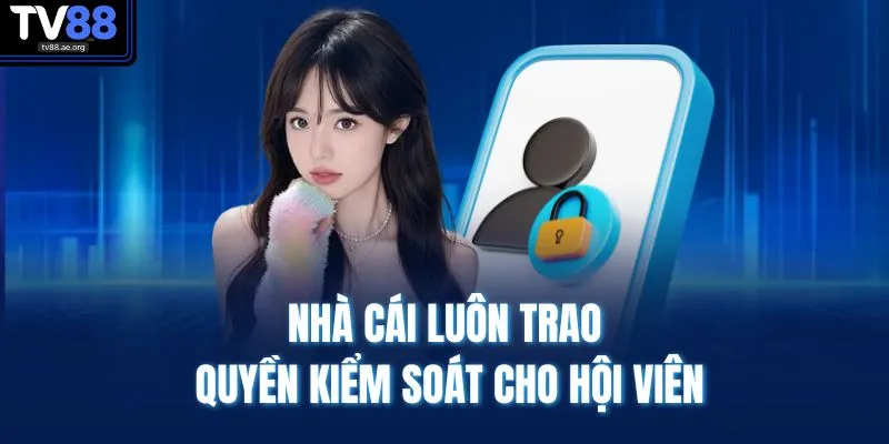 Chính Sách Bảo Mật 3 Nhà cái luôn trao quyền kiểm soát cho hội viên