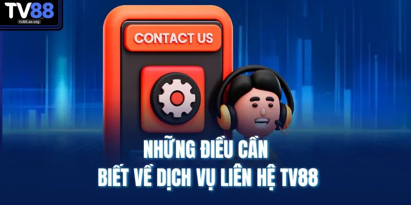 Những điều cần biết về dịch vụ liên hệ TV88