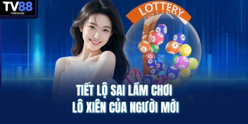 Tiết lộ sai lầm chơi lô xiên của người mới