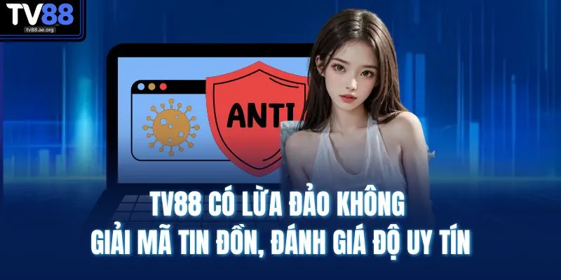 TV88 Có Lừa Đảo KHông | Giải Mã Tin Đồn, Đánh Giá Độ Uy Tín